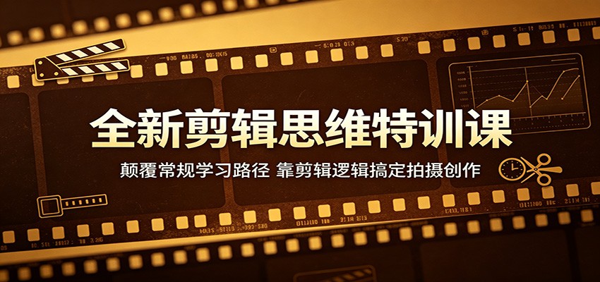 全新剪辑思维特训课：颠覆常规学习路径，靠剪辑逻辑搞定拍摄创作-hl998