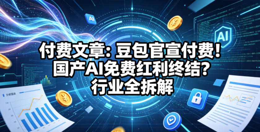 付费文章：豆包官宣付费！国产AI免费红利终结？行业全拆解-hl998