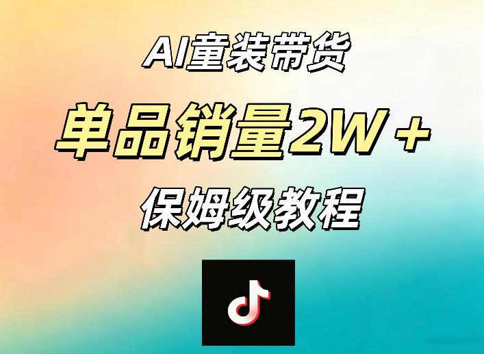 AI童装带货赛道，一部手机就可以操作，单品销量2w+【手把手教程】-hl998