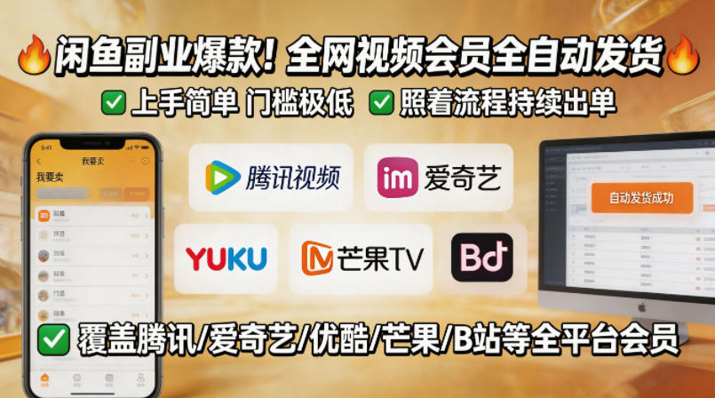 闲鱼售卖全网视频会员副业，全自动发货，上手简单、门槛极低，照着流程就能持续出单-hl998