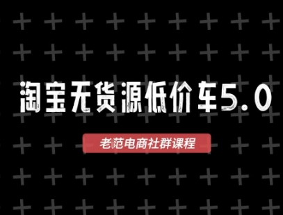 淘宝无货源价车5.0，​2026最新VIP淘宝无货源课程，1688代发，蓝海选品，零成本创业首选(更新26年5月8日)-hl998