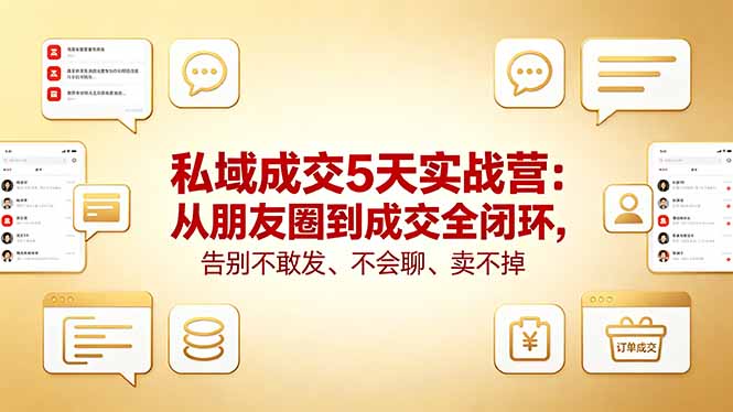 私域成交5天实战营：从朋友圈到成交全闭环，告别不敢发、不会聊、卖不掉-hl998