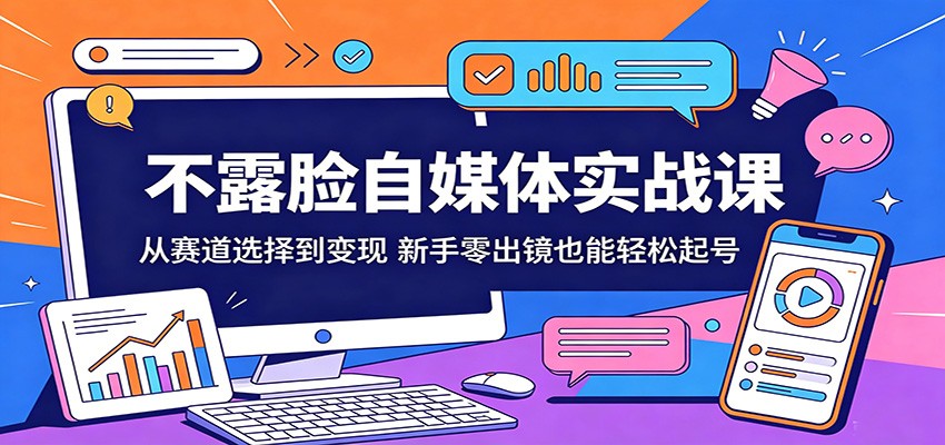 不露脸自媒体实战课：从赛道选择到变现，新手零出镜也能轻松起号-hl998