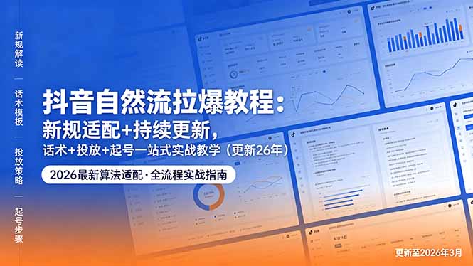 抖音自然流拉爆教程：新规适配+持续更新，话术+投放+起号一站式实战教学(更新26年5月11-hl998
