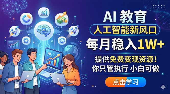 AI 教育人工智能新风口，每月稳入1W+，提供免费变现资源！你只管执行 小白可做-hl998