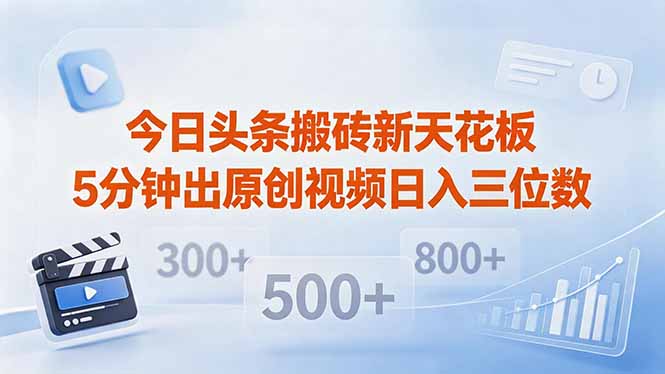 今日头条搬砖新天花板 仅需复制粘贴5分钟出原创视频 发多平台日入三位数-hl998