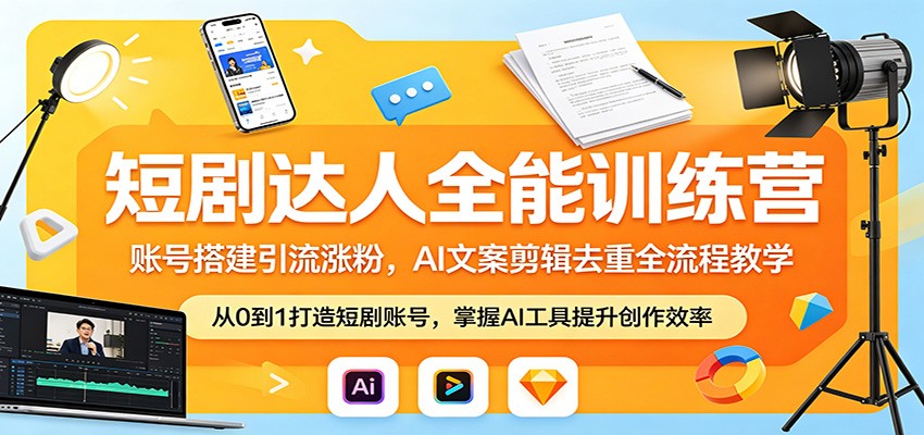 短剧达人全能训练营：账号搭建引流涨粉，AI 文案剪辑去重全流程教学-hl998