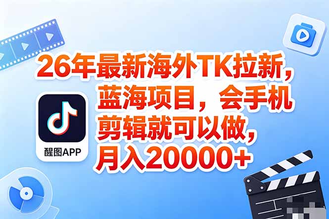 海外TK剪映拉新风口，蓝海轻创业，会手机剪辑实操稳赚月入2w+(保姆级课程-hl998