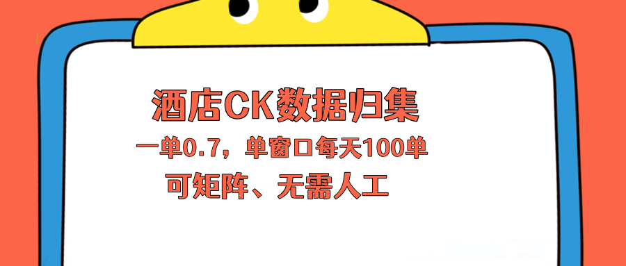 上班也能玩的酒店CK数据归集，一单0.7单窗口每天可做100单，一个人就能矩阵操作-hl998
