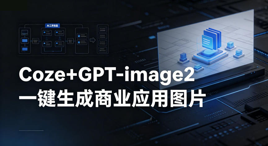 【Coze工作流搭建实操教程】coze+GPT-image2一键生成商业应用图片，全流程保姆级教学-hl998