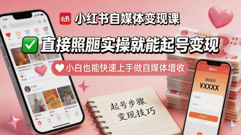 小红书自媒体变现课，直接照搬实操就能起号变现，小白也能快速上手做自媒体增收-hl998