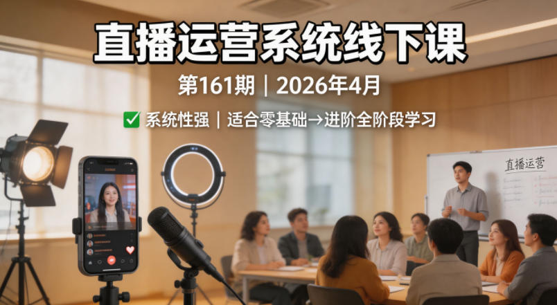 直播运营系统线下课第161期2026年4月，系统性强，适合零基础到进阶学习【录音+文档】-hl998