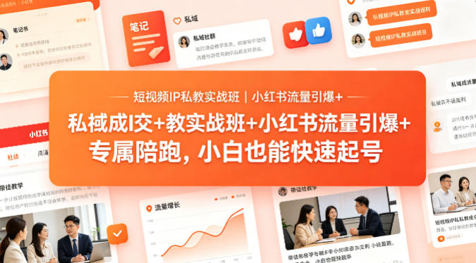 短视频IP私教实战班｜小红书流量引爆+私域成交+带徒盈利，专属陪跑，小白也能快速起号-hl998