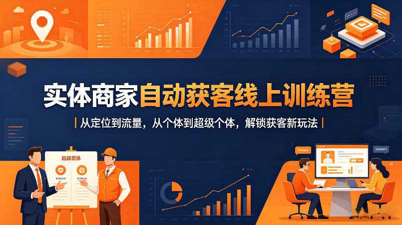 实体商家自动获客线上训练营｜从定位到流量，从个体到超级个体，解锁获客新玩法-hl998