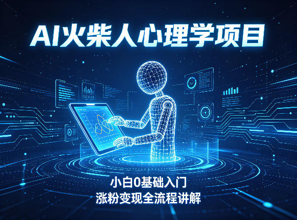 AI火柴人心理学短视频项目，小白0基础入门，涨粉变现全流程讲解-hl998