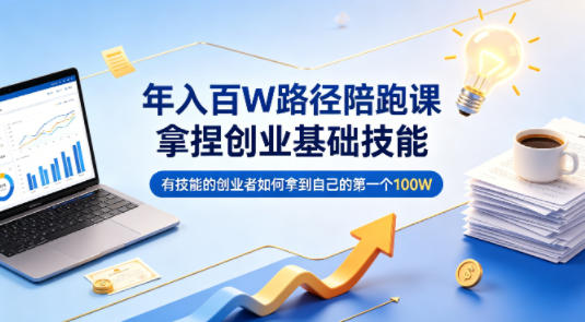 年入百W路径陪跑课，拿捏创业基础技能，有技能的创业者如何拿到自己的第一个100W-hl998