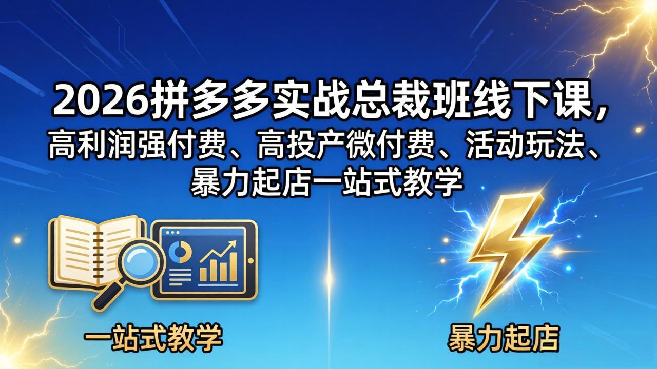 2026拼多多实战总裁班线下课，高利润强付费、高投产微付费、活动玩法、暴力起店一站式教学-hl998