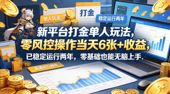 新平台打金单人玩法，零风控操作当天6张+收益，已稳定运行两年，零基础也能无脑上手【揭秘】-hl998