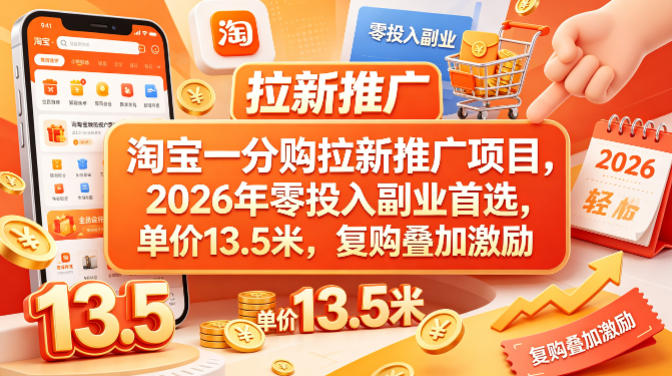 淘宝一分购拉新推广项目，2026年零投入副业首选，单价13.5米，复购叠加激励！-hl998