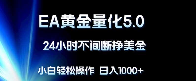 EA黄金量化5.0，24小时不间断挣美金，小白轻松上手，日入1000+-hl998