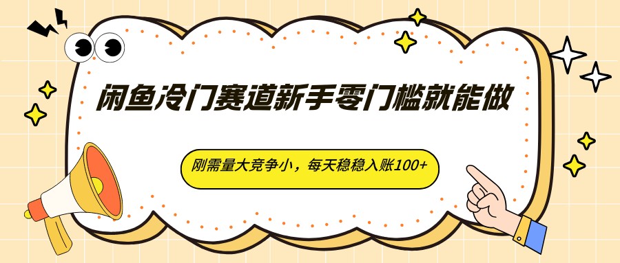 闲鱼冷门赛道新手零门槛就能做，刚需量大竞争小，每天稳稳入账100+-hl998