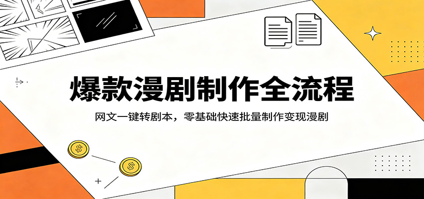 爆款漫剧制作全流程：网文一键转剧本，零基础快速批量制作变现漫剧-hl998