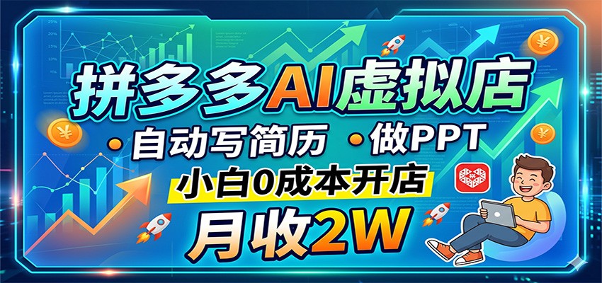 拼多多AI虚拟店，自动写简历做PPT，小白0成本开店，月收2W稳如狗-hl998