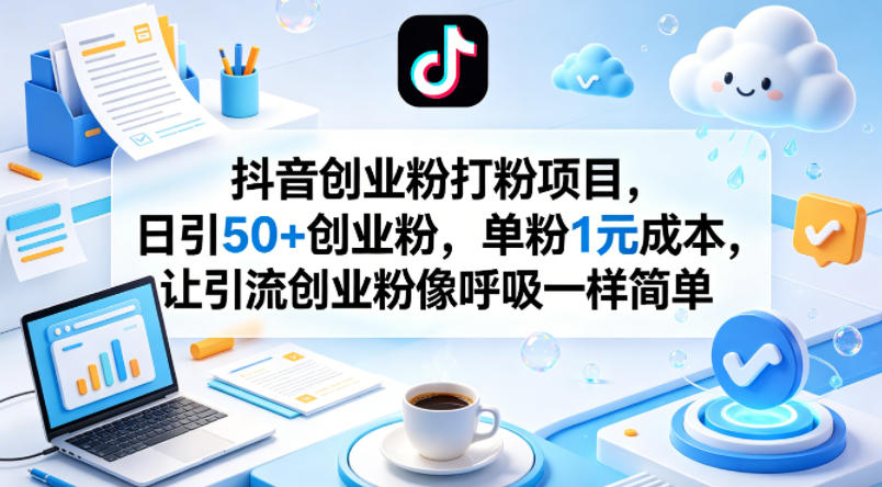 抖音创业粉打粉项目，日引50+创业粉，单粉1元成本，让引流创业粉像呼吸一样简单-hl998