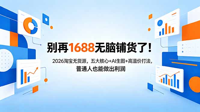 别再1688无脑铺货了！2026淘宝无货源，五大核心+AI生图+高溢价打法，普通人也能做出利润-hl998