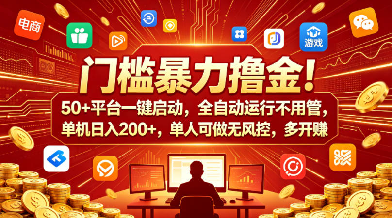 门槛暴力撸金！50+平台一键启动，全自动运行不用管，单机日入200+，单人可做无风控，多开多賺【揭秘】-hl998