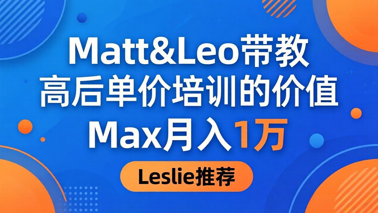 为啥都夸这高客单价培训？Matt&Leo 带教，Max 月入 1 万、Leslie 说最值！-hl998