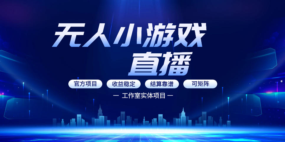 无人小游戏直播：0基础也能做的轻资产副业，解锁无人直播盈利新玩法，轻松月入1W+【揭秘】-hl998