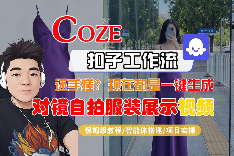 Coze智能体工作流一键生成“对镜自拍服装展示“短视频，全流程保姆级教学-hl998