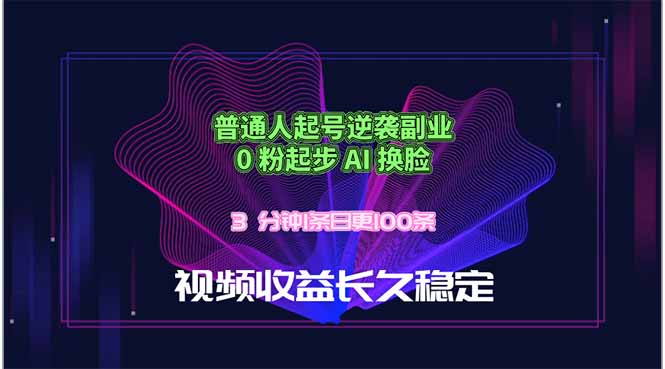 普通人起号逆袭副业，0 粉起步 AI 换脸，3 分钟1条日创100条视频收益长久稳定-hl998
