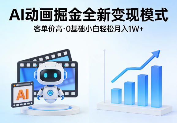 AI动画掘金全新变现模式，客单价高，0基础小白也能轻松月入1W+-hl998