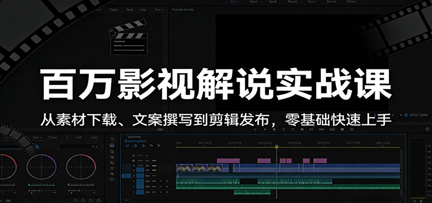 百万影视解说实战课：从素材下载、文案撰写到剪辑发布，零基础快速上手-hl998