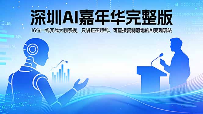 2026深圳AI嘉年华完整版：16位一线实战大咖亲授，只讲正在赚钱、可直接复制落地的AI变现玩法-hl998