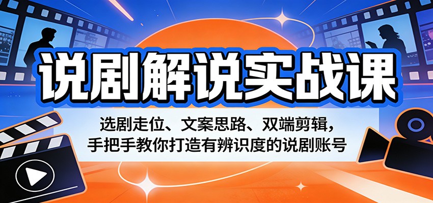 说剧解说实战课：选剧走位、文案思路、双端剪辑，手把手教你打造有辨识度的说剧账号-hl998