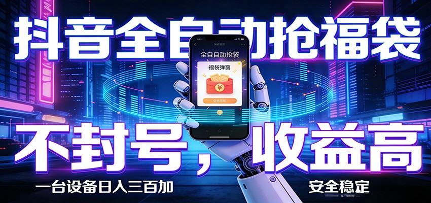 抖音全自动抢福袋,智能挂机躺赚项目日入300+零封号·高收益-hl998