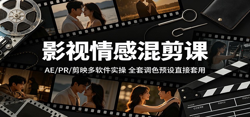 影视情感混剪课：AE/PR/剪映多软件实操，全套调色预设直接套用-hl998