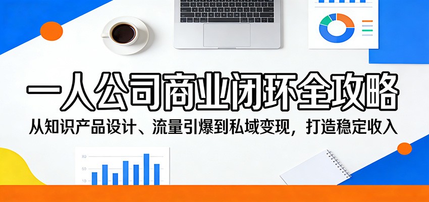 一人公司商业闭环全攻略：从知识产品设计、流量引爆到私域变现，打造稳定收入-hl998