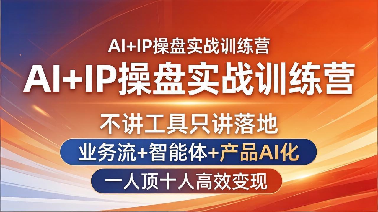 AI+IP操盘实战训练营：不讲工具只讲落地，业务流+智能体+产品AI化，一人顶十人高效变现-hl998