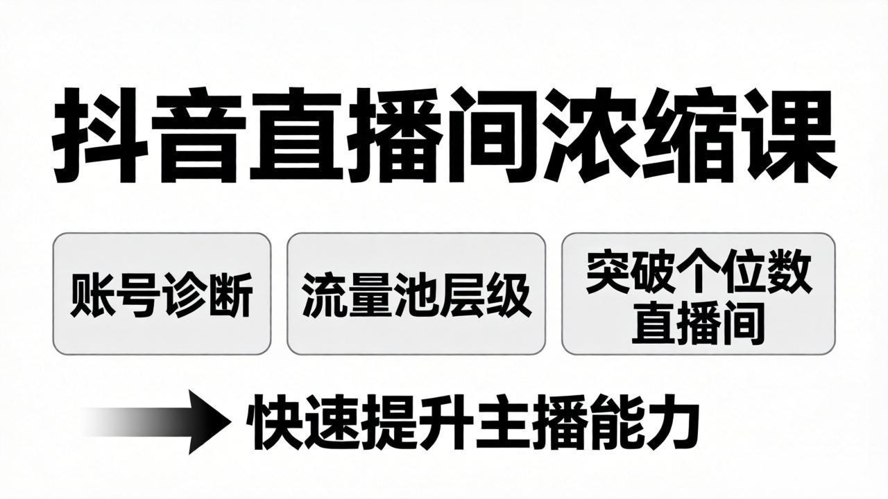 抖音直播间浓缩课：账号诊断+流量池层级，突破个位数直播间，快速提升主播能力-hl998