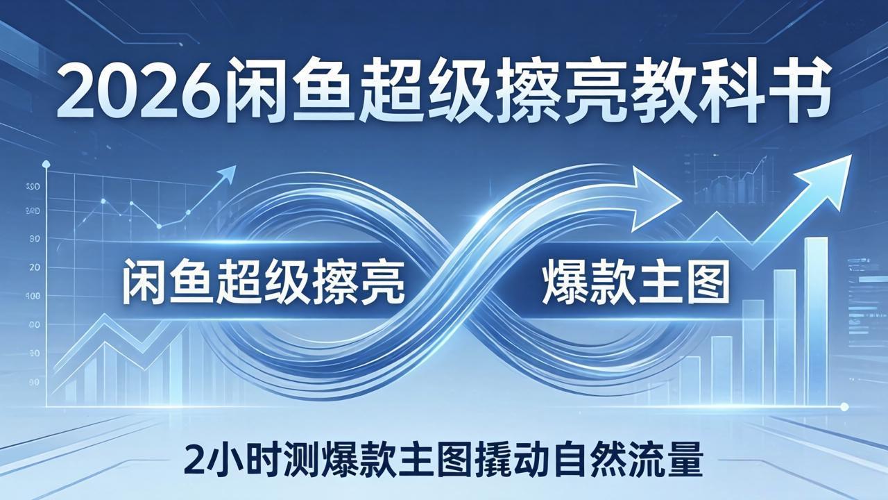 2026闲鱼超级擦亮教科书：底层逻辑出价×转化率，2小时测爆款主图撬动自然流量-hl998