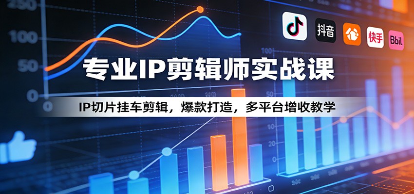 专业IP剪辑师实战课：IP切片挂车剪辑，爆款打造，多平台增收教学-hl998