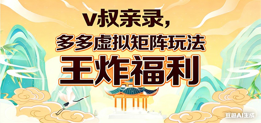 v叔亲录，多多虚拟矩阵玩法，王炸福利限时领取-hl998