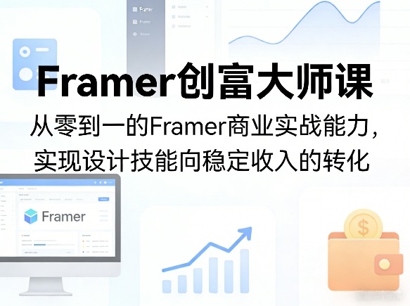 Framer创富大师课，从零到一的Framer商业实战能力，实现设计技能向稳定收入的转化-hl998