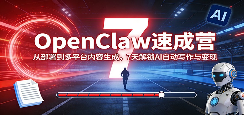 OpenClaw速成营：从部署到多平台内容生成，7天解锁AI自动写作与变现-hl998