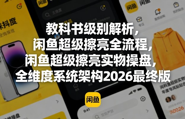 教科书级别解析，闲鱼超级擦亮全流程，闲鱼超级擦亮实物操盘，全维度系统架构2026最终版-hl998