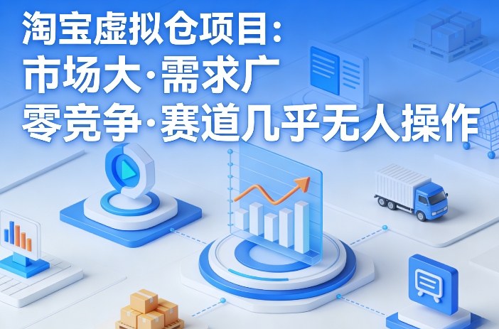 淘宝虚拟仓项目，市场大，需求广，零竞争，赛道几乎没人操作-hl998